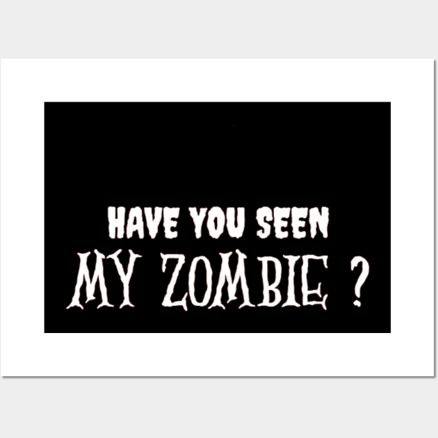 HAVE YOU SEEN MY ZOMBIE ? - Funny Hallooween Zombie Quotes Wall Art by Sozzoo